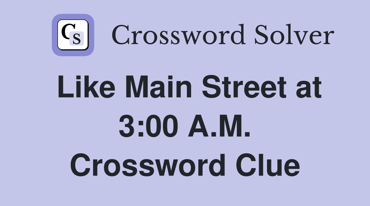 Like Main Street at 3:00 A.M. Crossword Clue