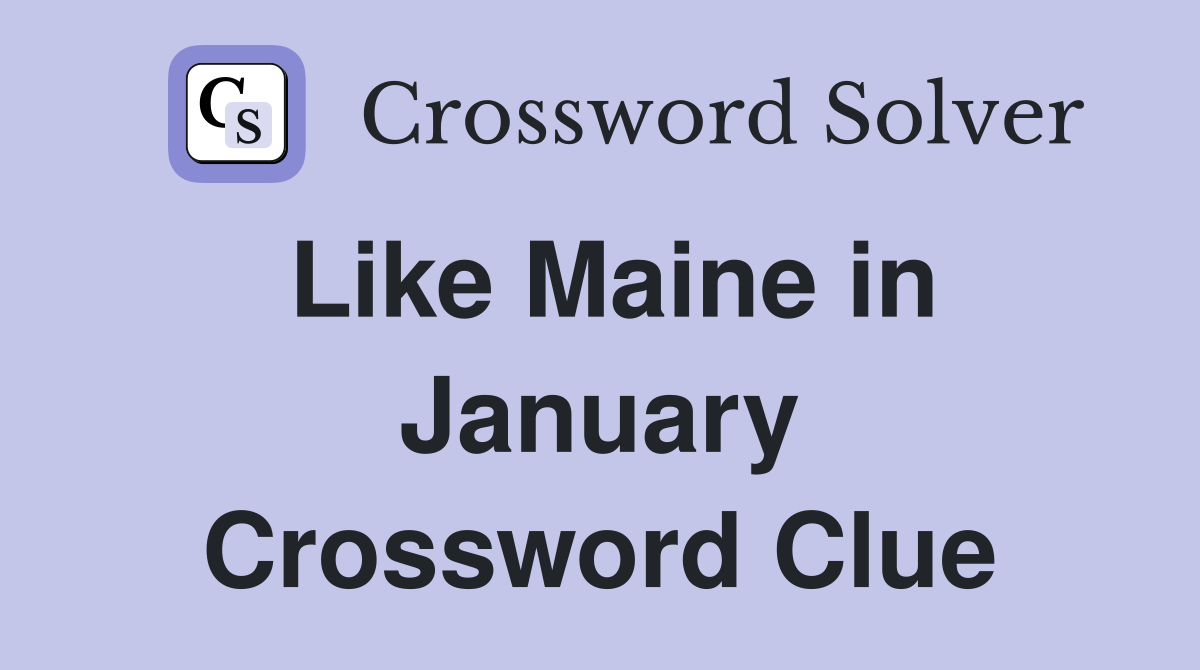 Like Maine in January Crossword Clue