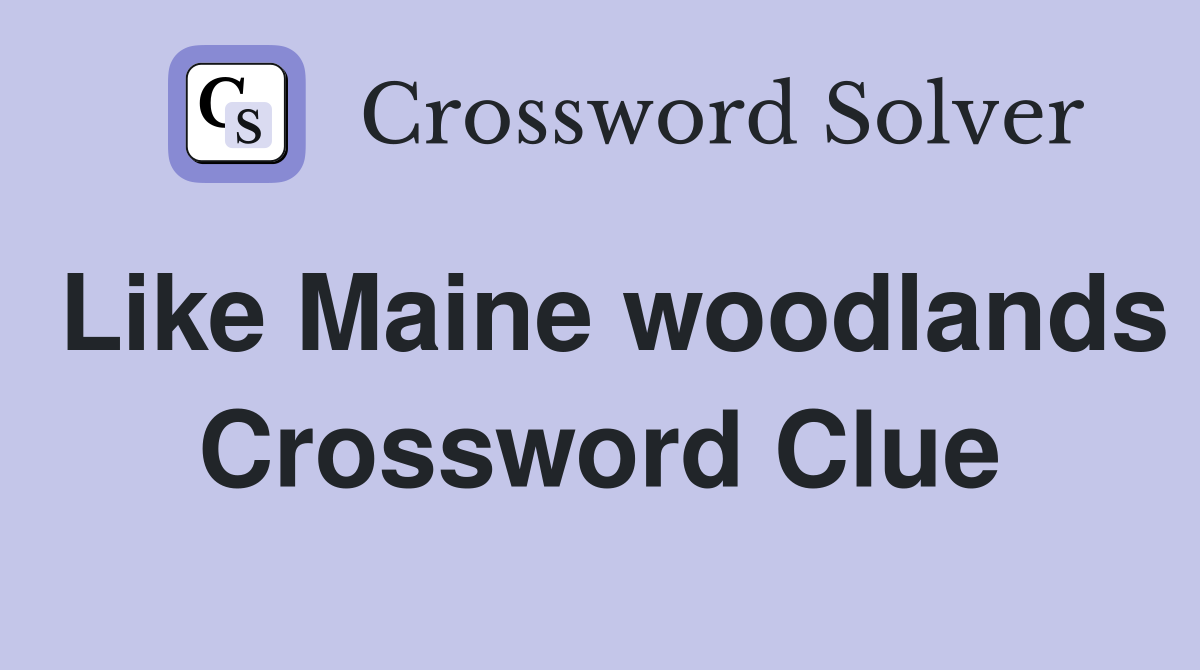 Like Maine woodlands Crossword Clue