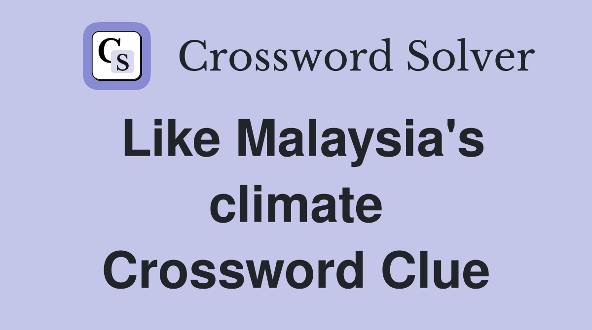 Like Malaysia's climate Crossword Clue