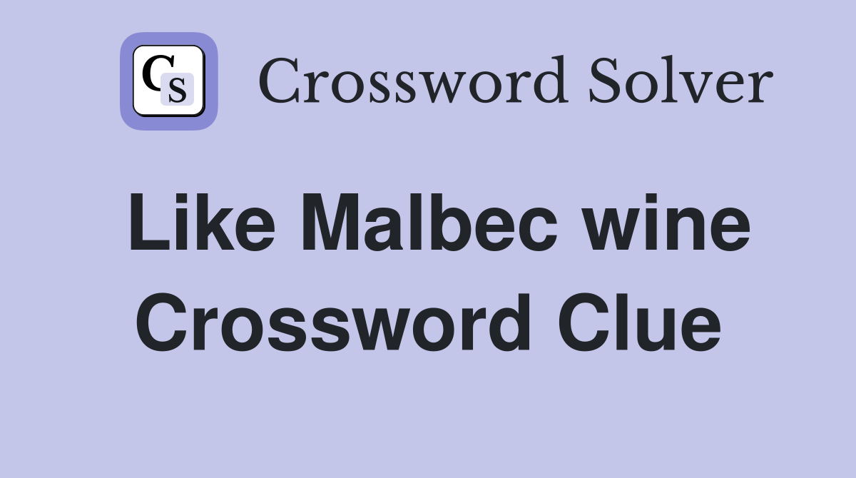 Like Malbec wine Crossword Clue