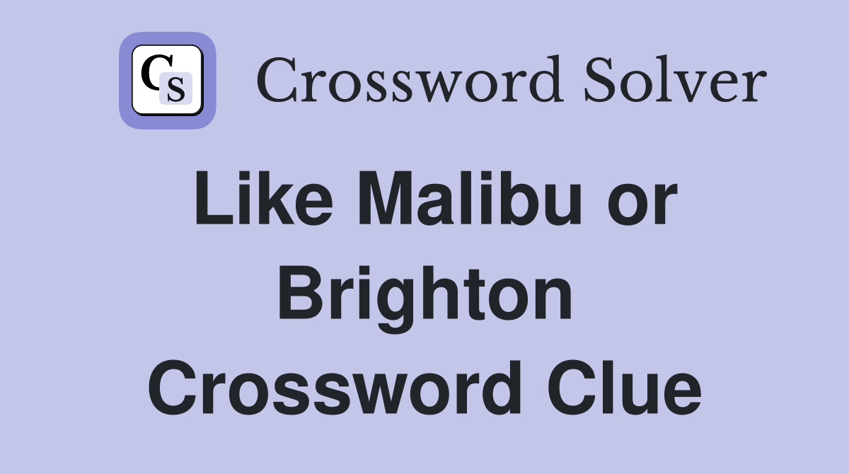 Like Malibu or Brighton Crossword Clue