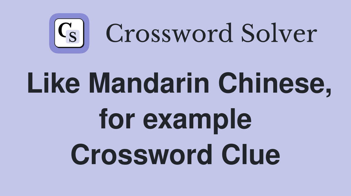 Like Mandarin Chinese, for example Crossword Clue