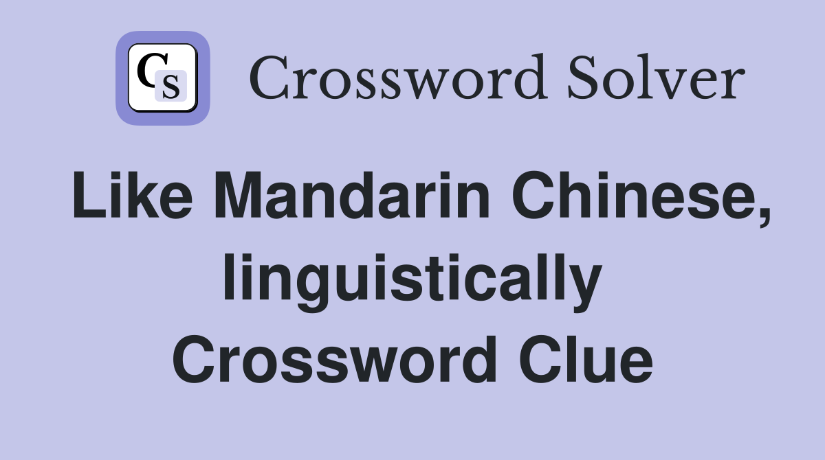 Like Mandarin Chinese, linguistically Crossword Clue