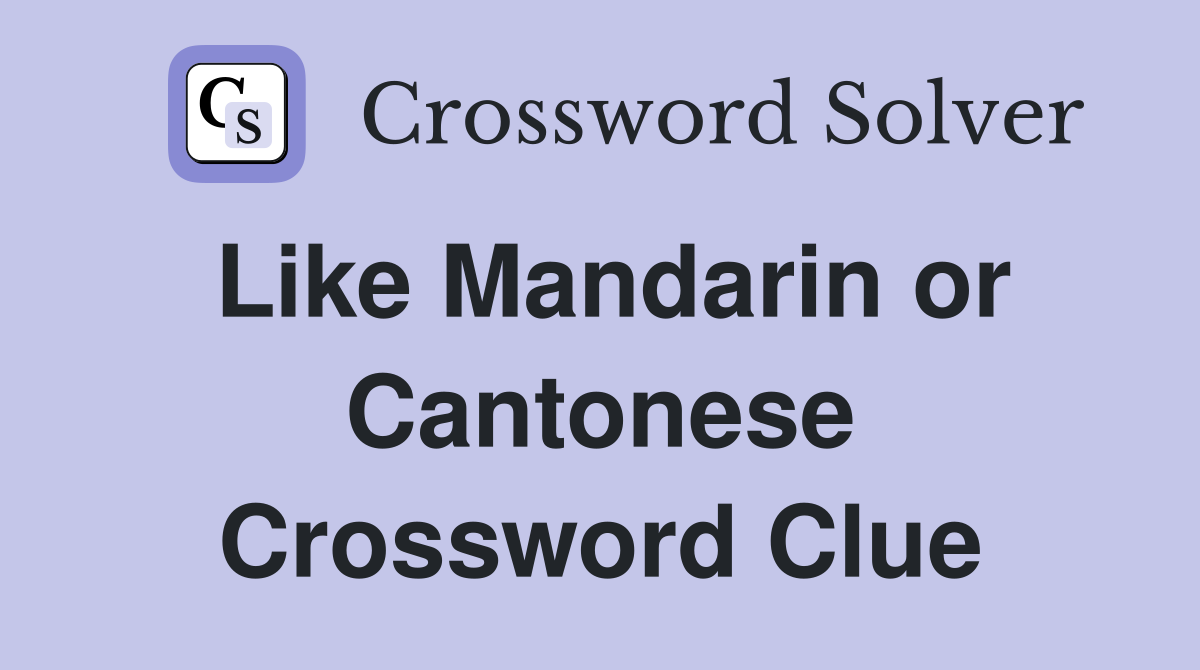 Like Mandarin or Cantonese Crossword Clue