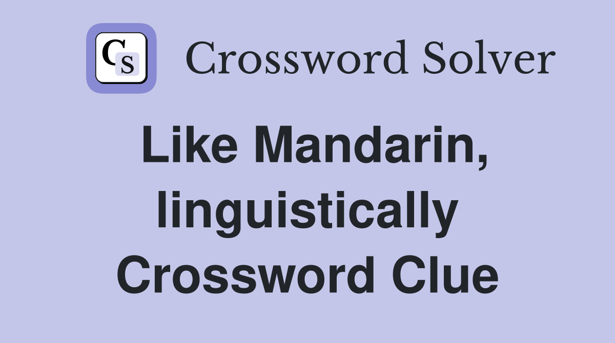 Like Mandarin, linguistically Crossword Clue