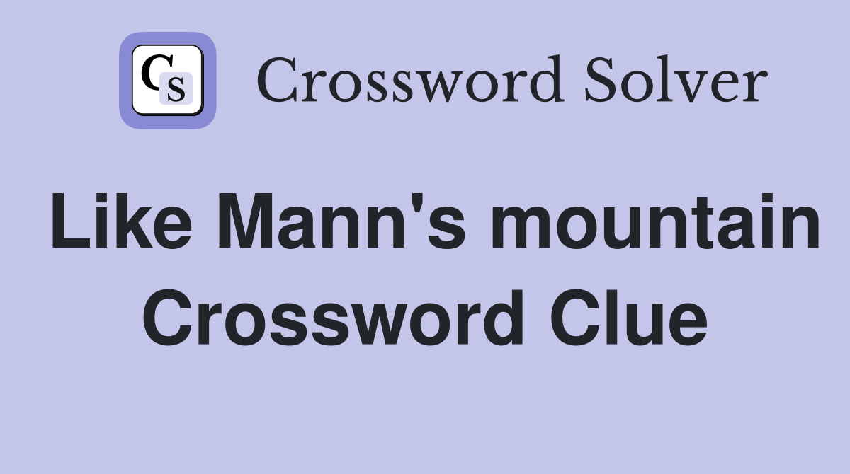 Like Mann's mountain Crossword Clue