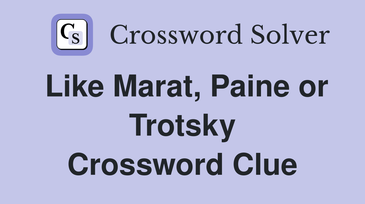 Like Marat, Paine or Trotsky Crossword Clue