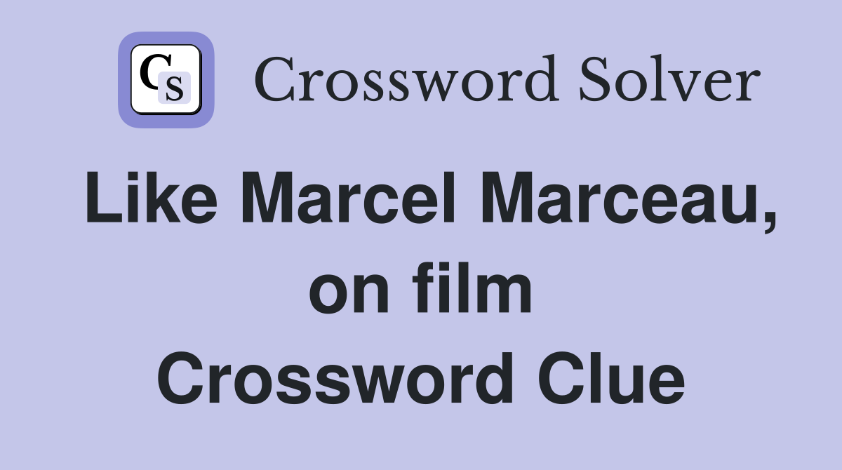 Like Marcel Marceau, on film Crossword Clue