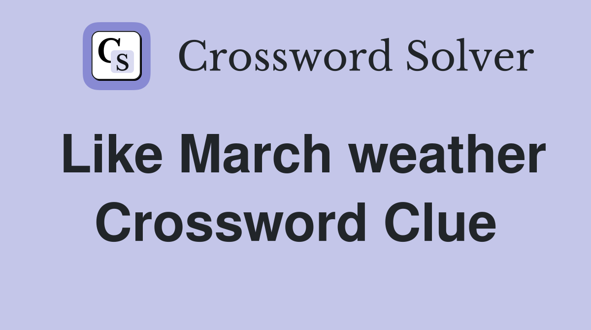 Like March weather Crossword Clue