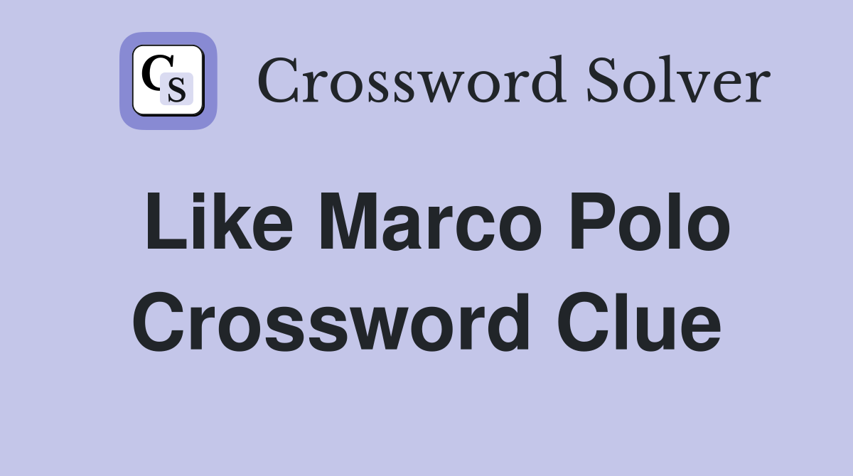 Like Marco Polo Crossword Clue