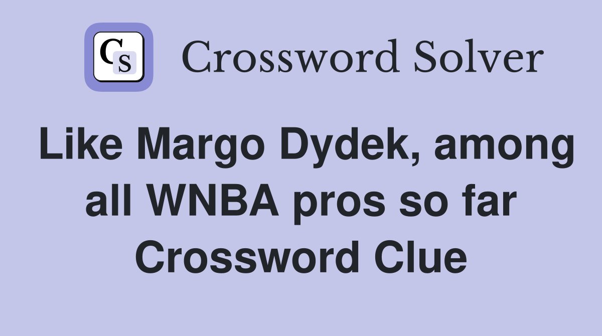 Like Margo Dydek, among all WNBA pros so far Crossword Clue