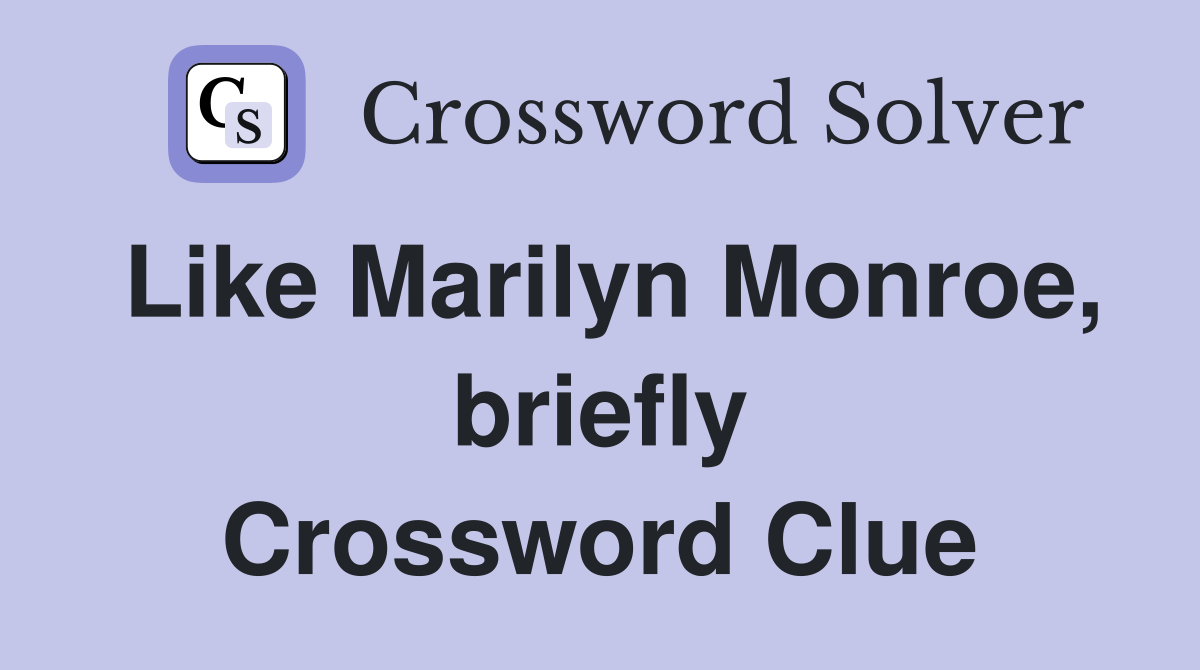 Like Marilyn Monroe, briefly Crossword Clue