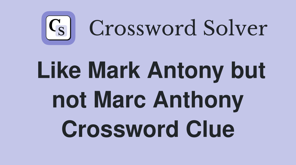 Like Mark Antony but not Marc Anthony Crossword Clue