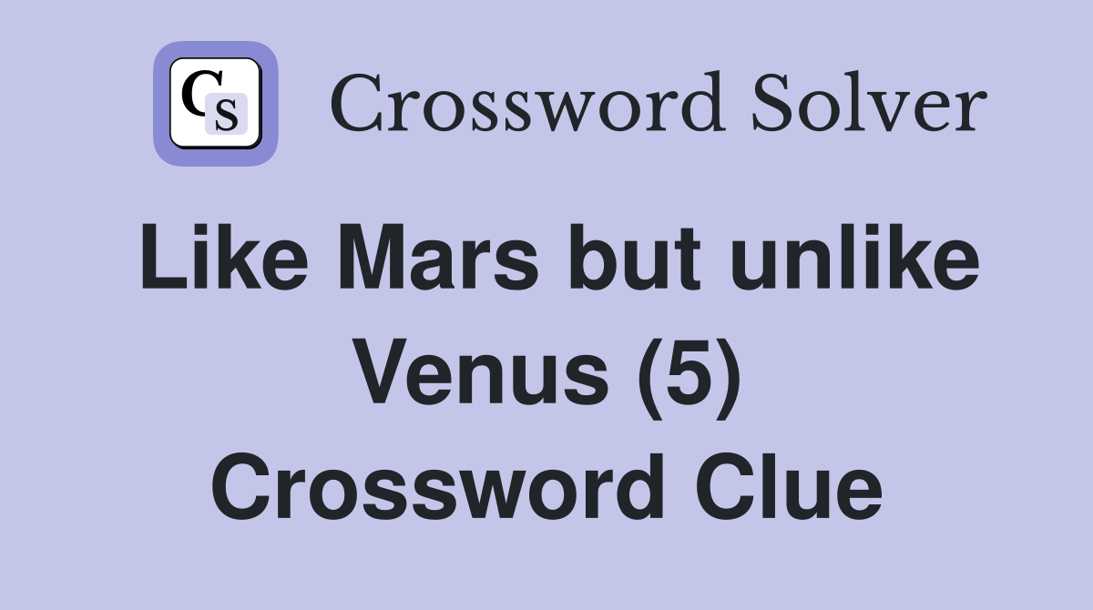 Like Mars but unlike Venus (5) Crossword Clue
