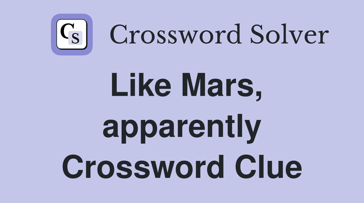 Like Mars, apparently Crossword Clue