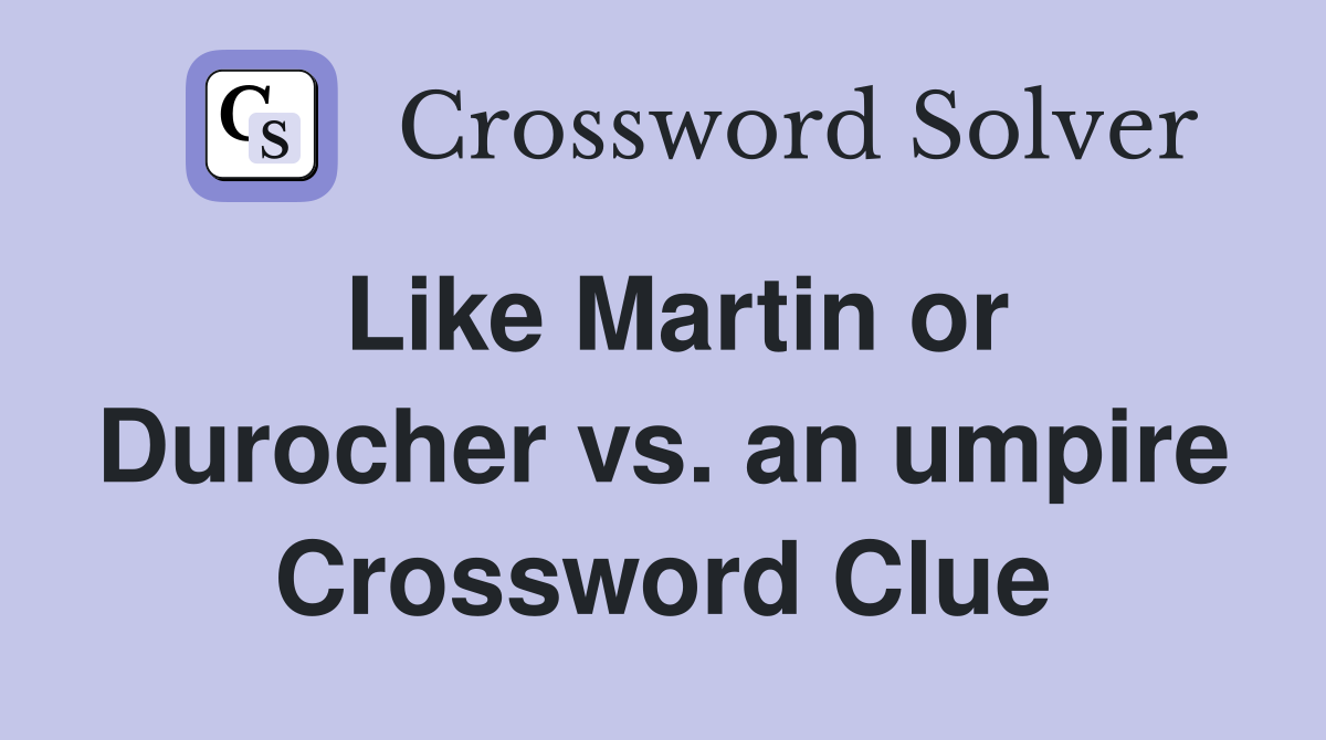Like Martin or Durocher vs. an umpire Crossword Clue