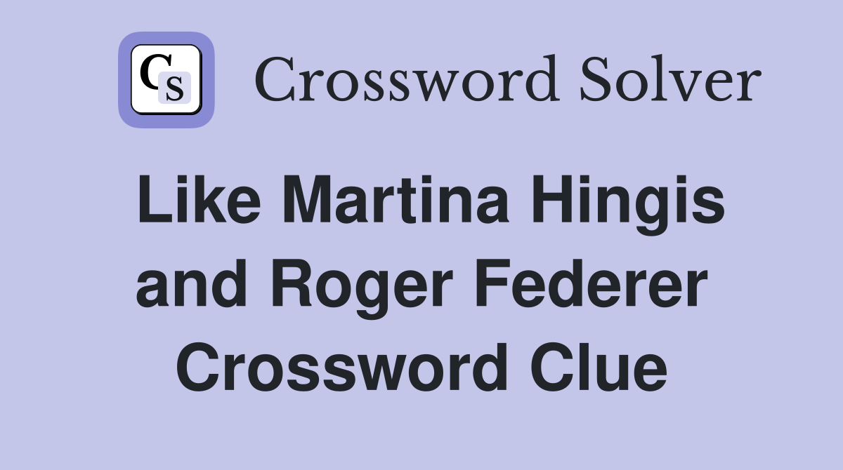 Like Martina Hingis and Roger Federer Crossword Clue