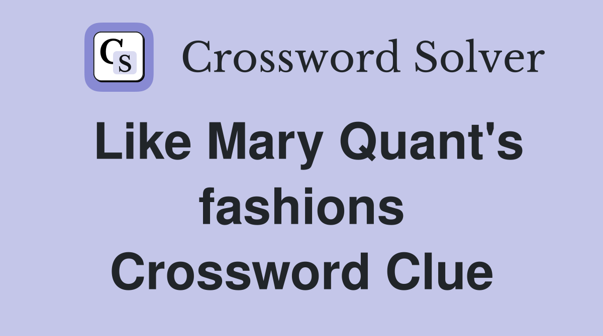 Like Mary Quant's fashions Crossword Clue