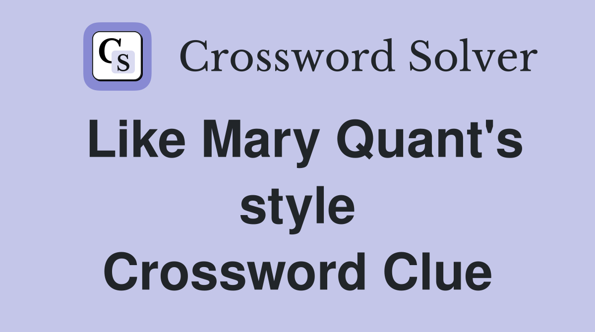 Like Mary Quant's style Crossword Clue