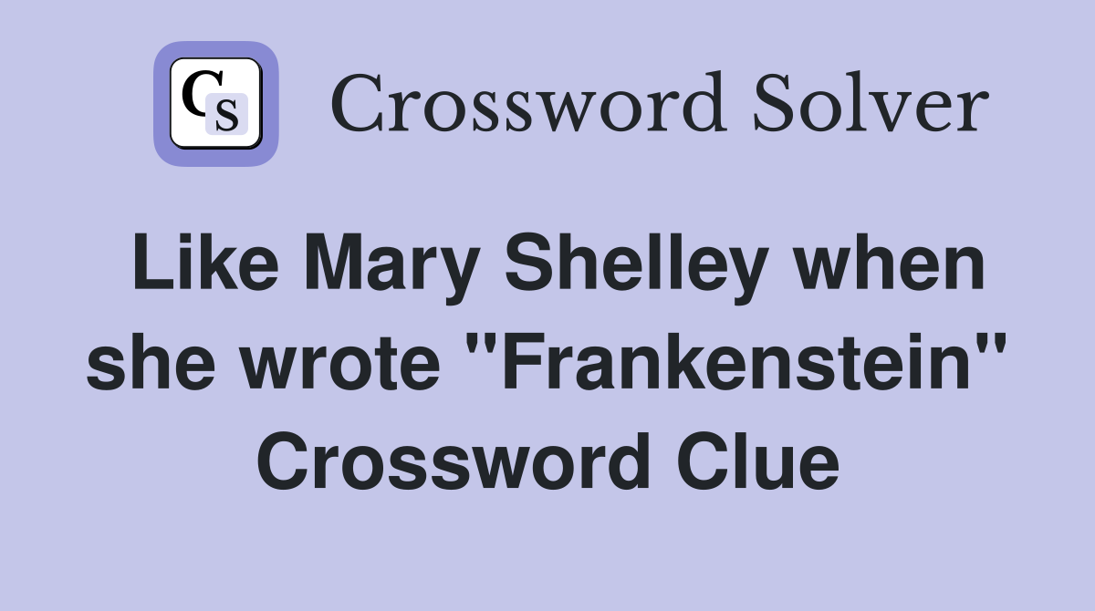 Like Mary Shelley when she wrote "Frankenstein" Crossword Clue