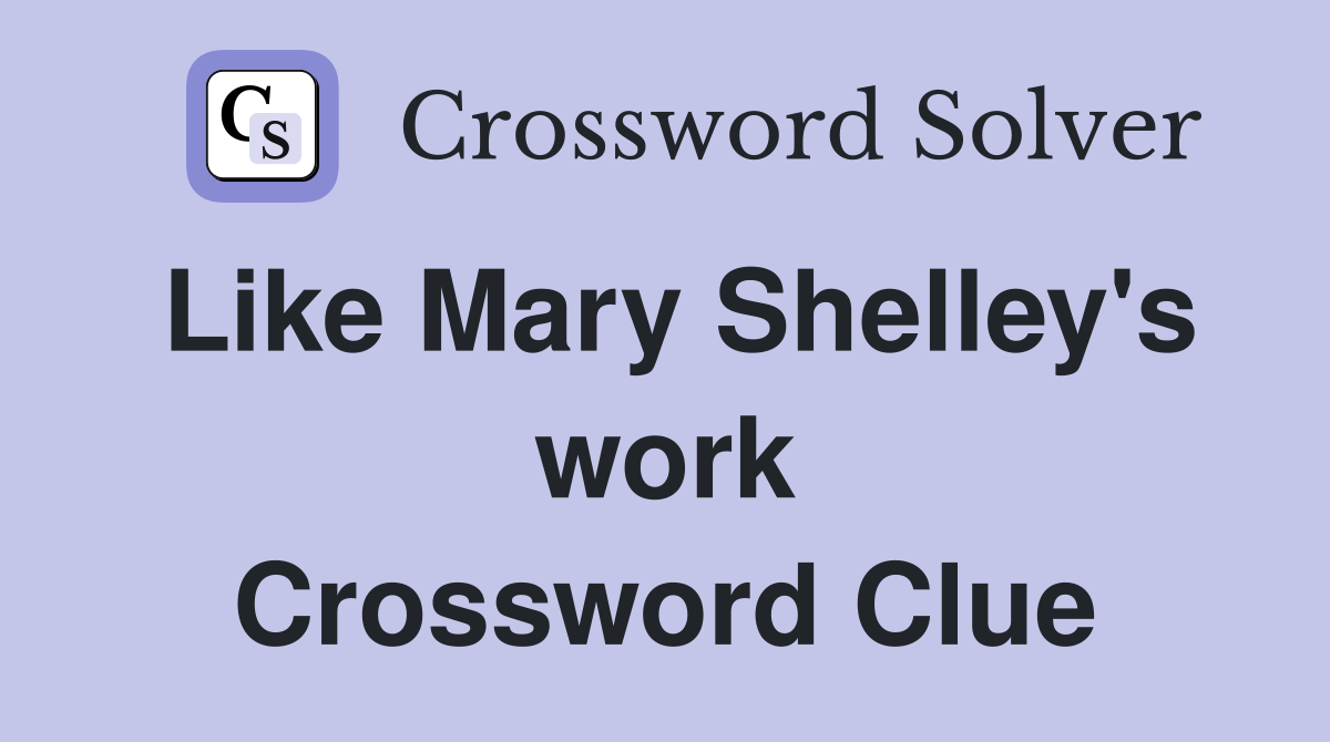 Like Mary Shelley's work Crossword Clue