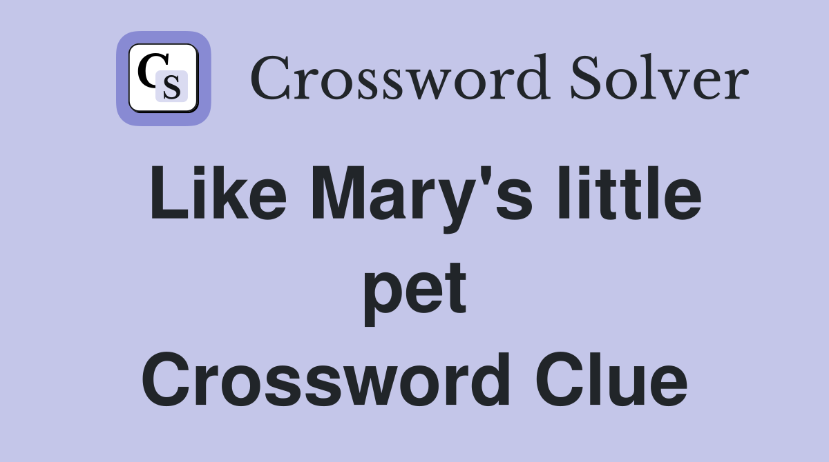 Like Mary's little pet Crossword Clue