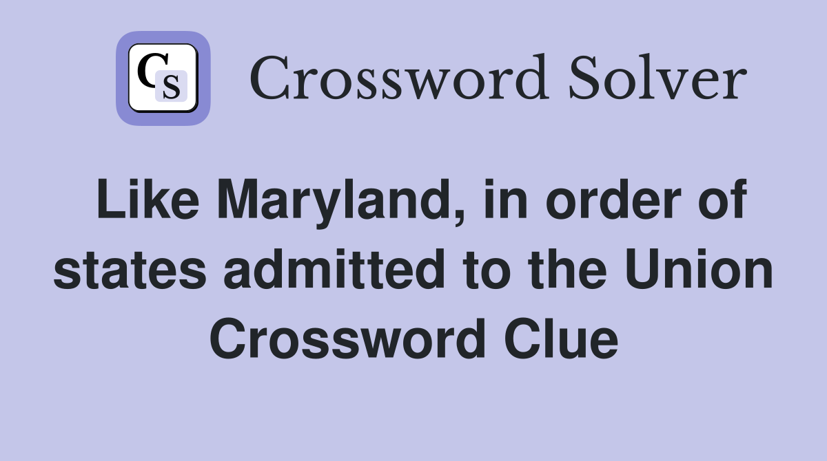 Like Maryland, in order of states admitted to the Union Crossword Clue