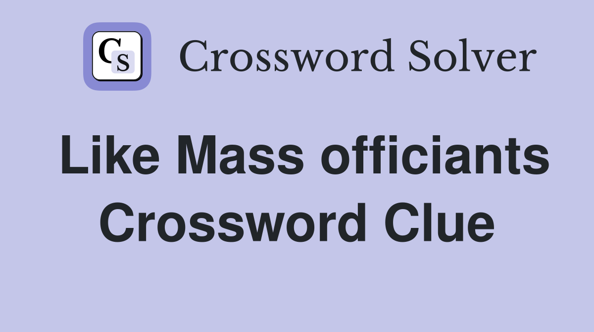Like Mass officiants Crossword Clue