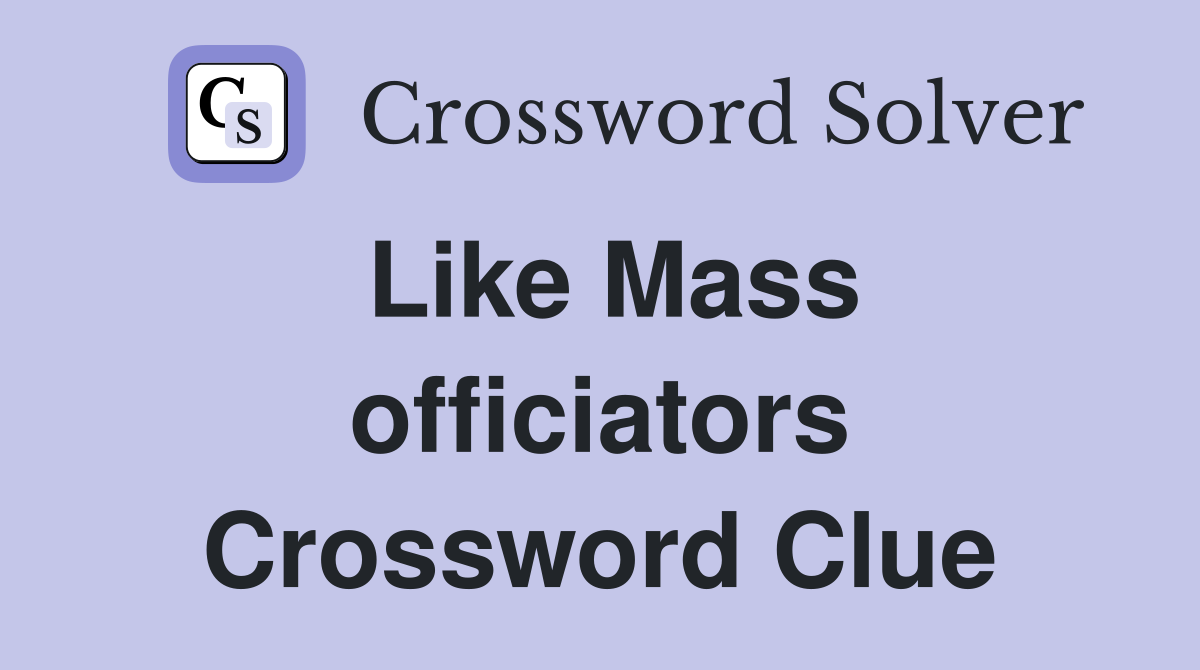 Like Mass officiators Crossword Clue