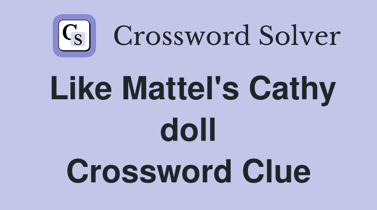 Like Mattel's Cathy doll Crossword Clue