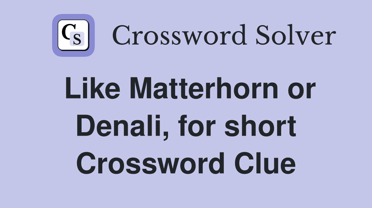 Like Matterhorn or Denali, for short Crossword Clue