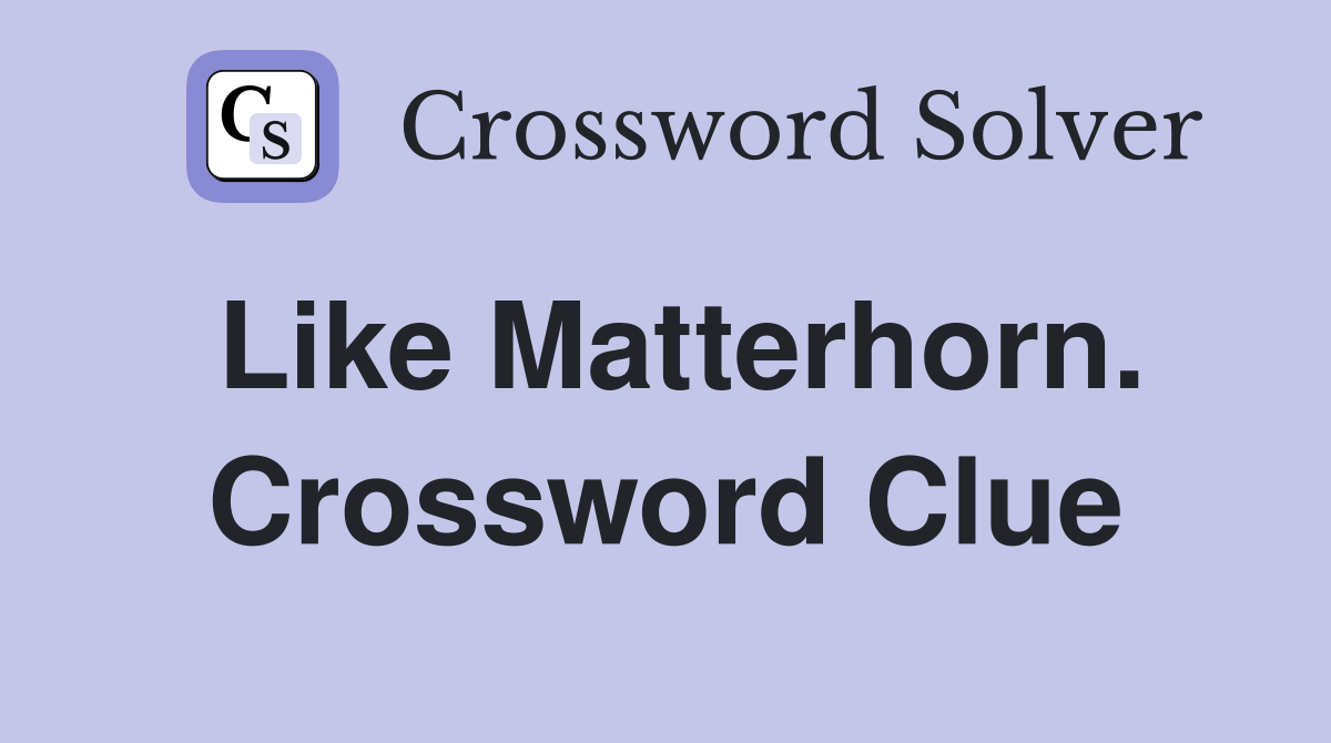 Like Matterhorn. Crossword Clue