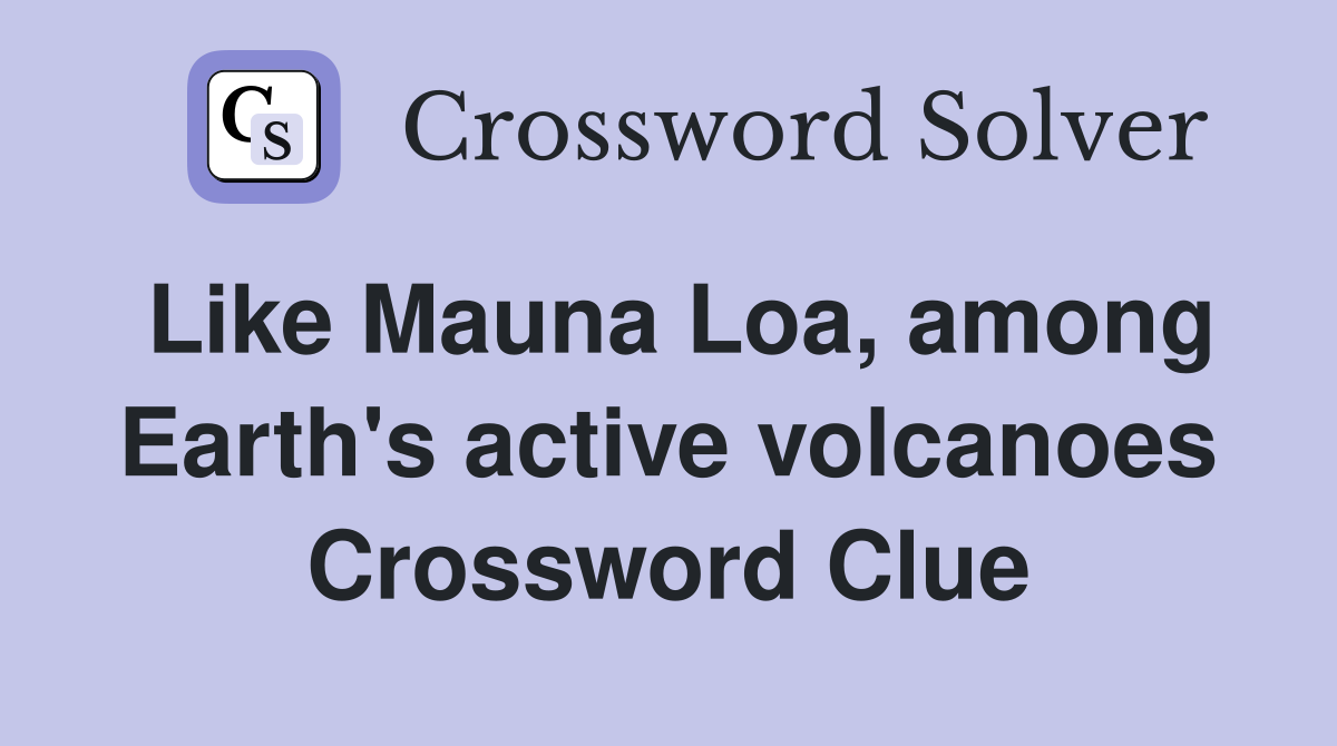 Like Mauna Loa, among Earth's active volcanoes Crossword Clue
