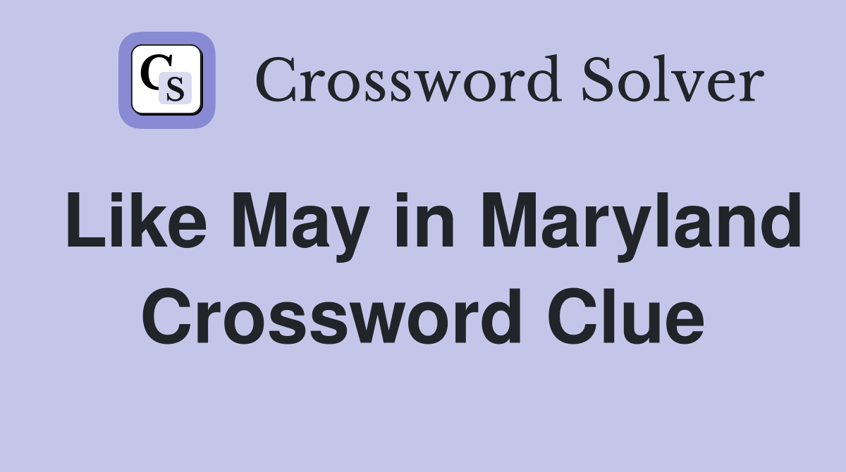 Like May in Maryland Crossword Clue