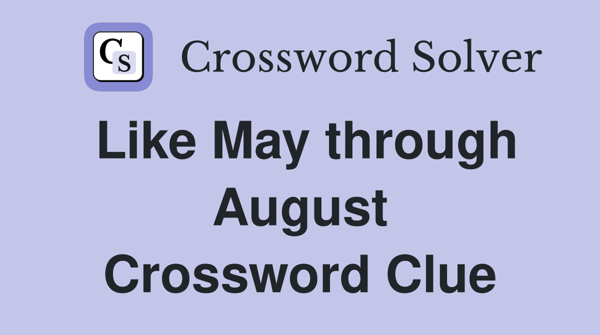 Like May through August Crossword Clue