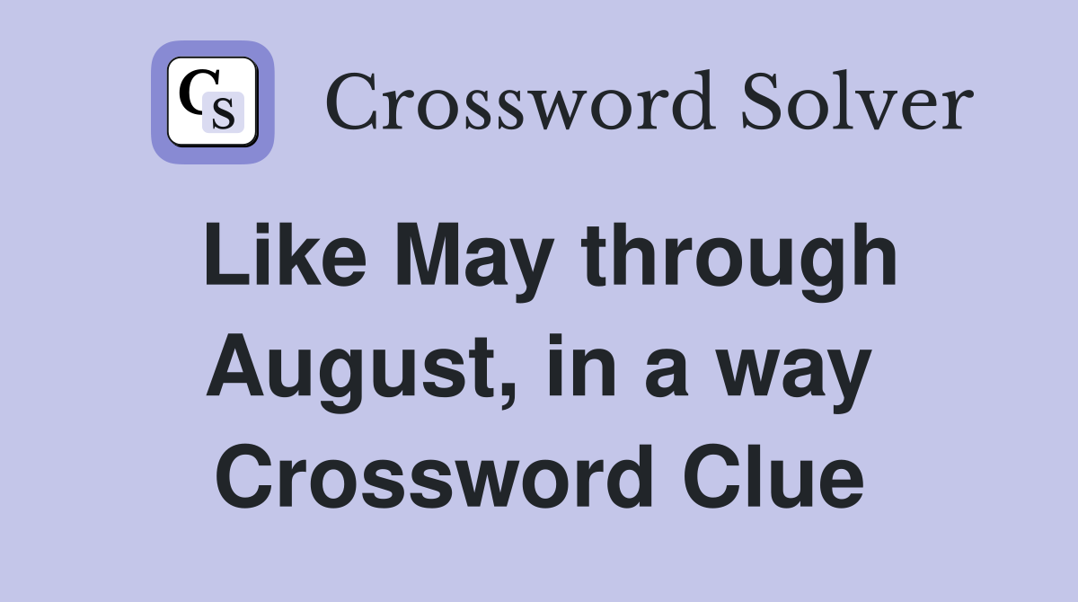 Like May through August, in a way Crossword Clue