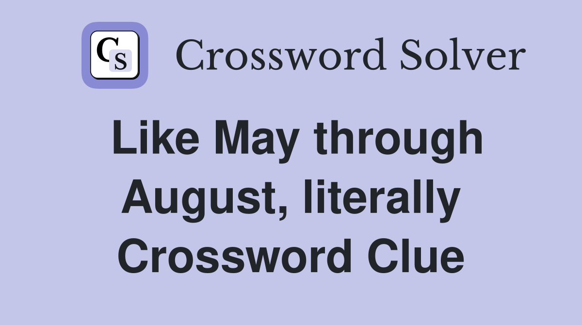 Like May through August, literally Crossword Clue
