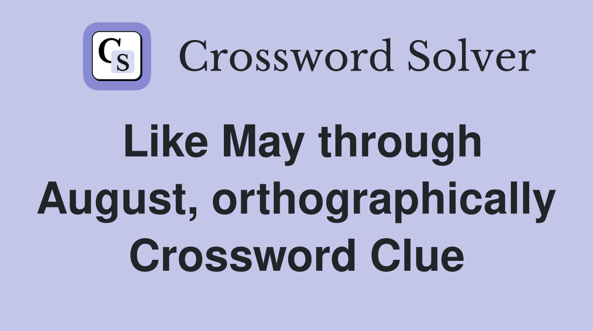 Like May through August, orthographically Crossword Clue