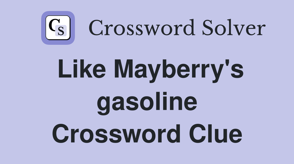 Like Mayberry's gasoline Crossword Clue