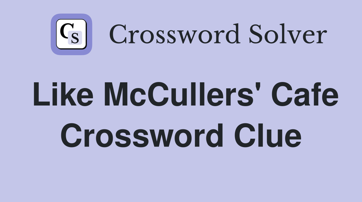 Like McCullers' Cafe Crossword Clue