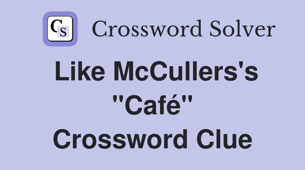 Like McCullers's "Café" Crossword Clue