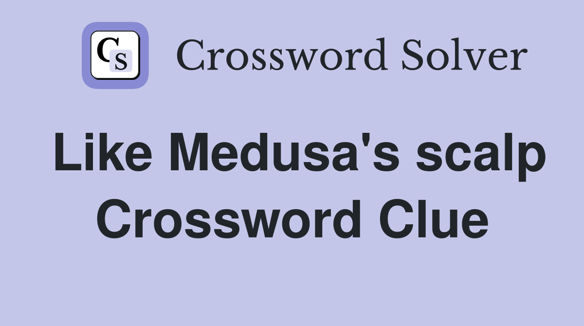 Like Medusa's scalp Crossword Clue