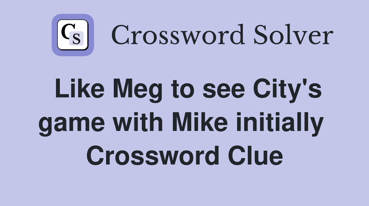 Like Meg to see City's game with Mike initially  Crossword Clue