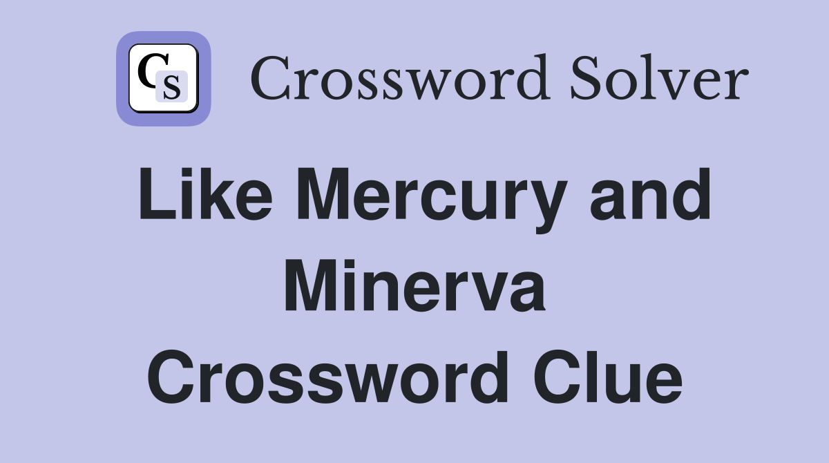 Like Mercury and Minerva Crossword Clue