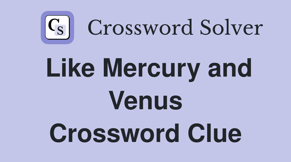 Like Mercury and Venus Crossword Clue