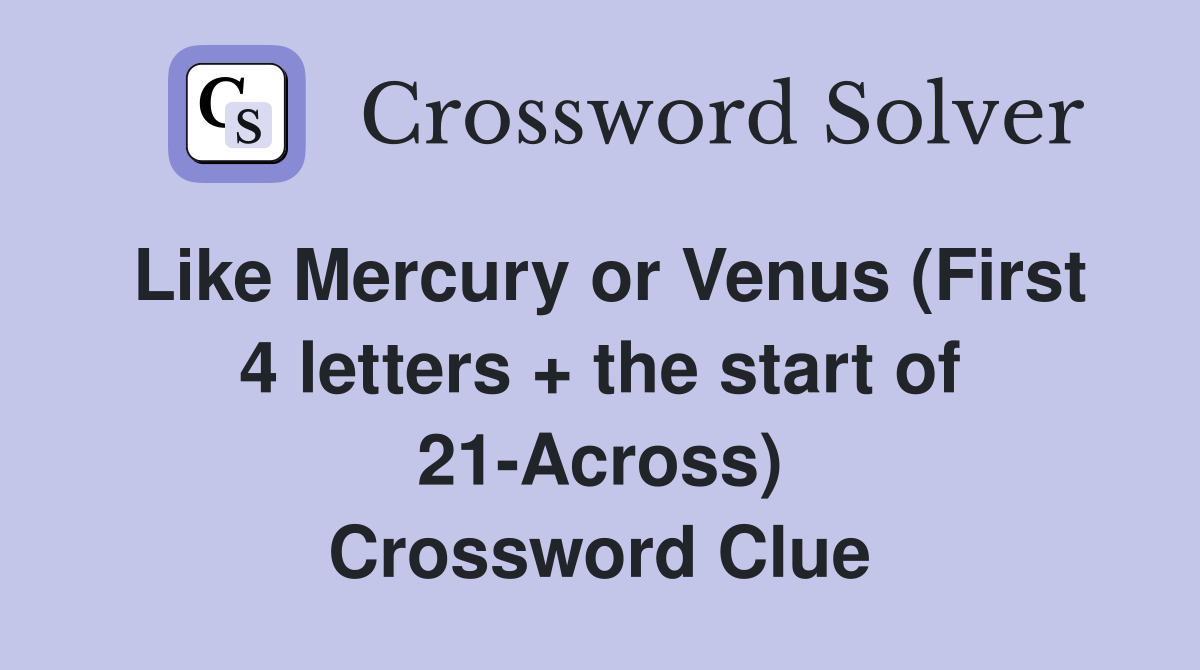 Like Mercury or Venus (First 4 letters + the start of 21-Across) Crossword Clue