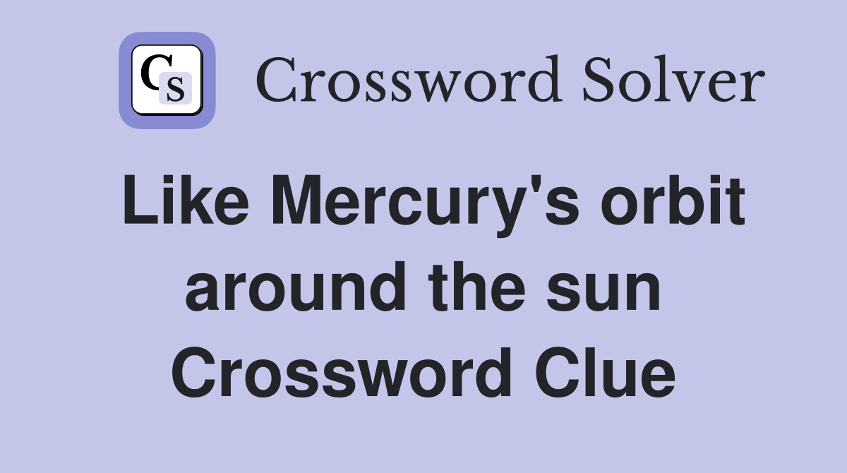 Like Mercury's orbit around the sun Crossword Clue
