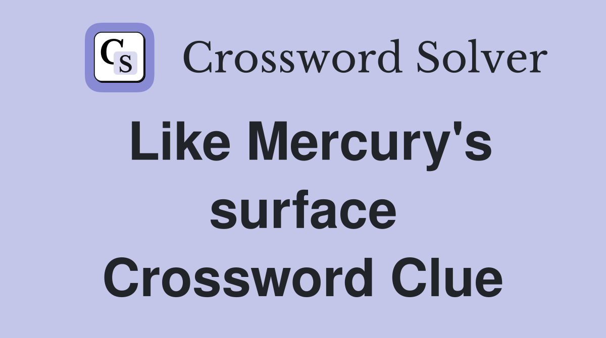 Like Mercury's surface Crossword Clue