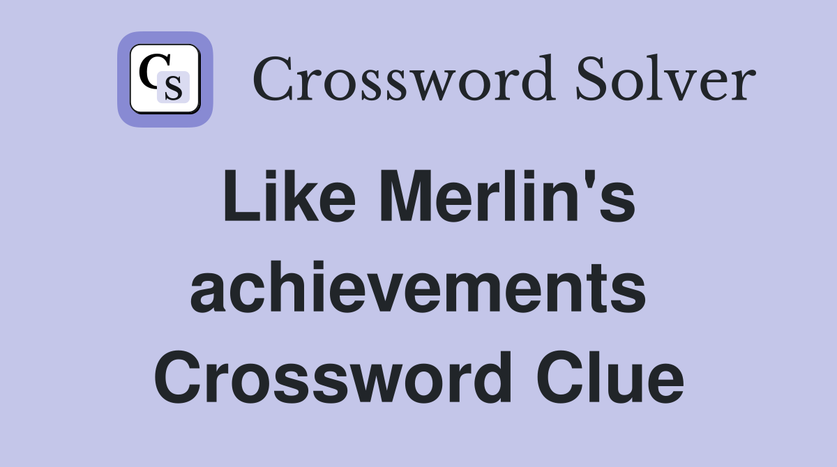 Like Merlin's achievements Crossword Clue